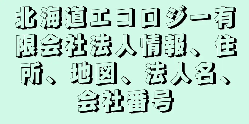 北海道エコロジー有限会社法人情報、住所、地図、法人名、会社番号