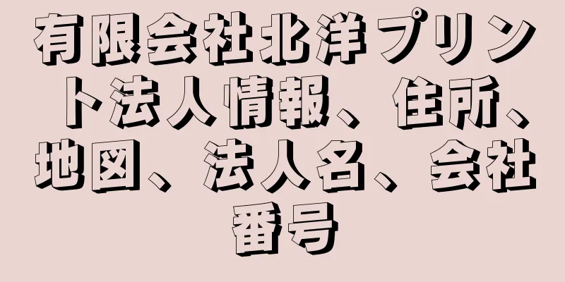 有限会社北洋プリント法人情報、住所、地図、法人名、会社番号