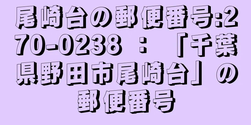 尾崎台の郵便番号:270-0238 ： 「千葉県野田市尾崎台」の郵便番号