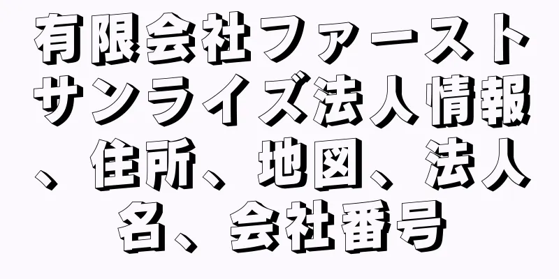 有限会社ファーストサンライズ法人情報、住所、地図、法人名、会社番号