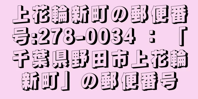 上花輪新町の郵便番号:278-0034 ： 「千葉県野田市上花輪新町」の郵便番号