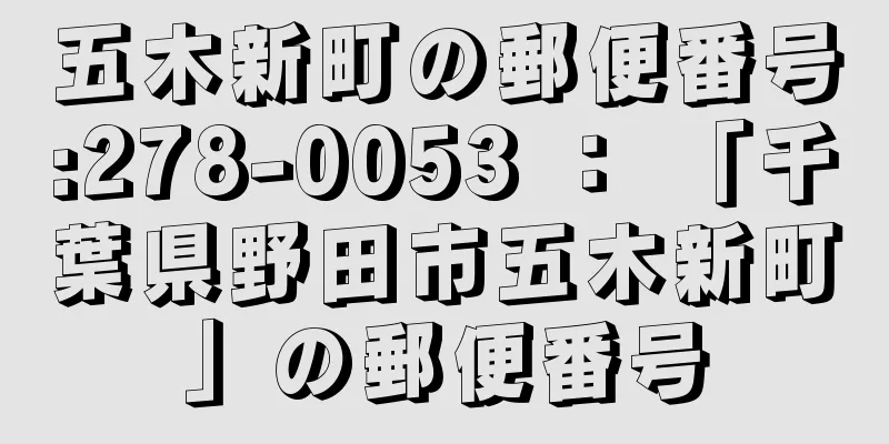 五木新町の郵便番号:278-0053 ： 「千葉県野田市五木新町」の郵便番号