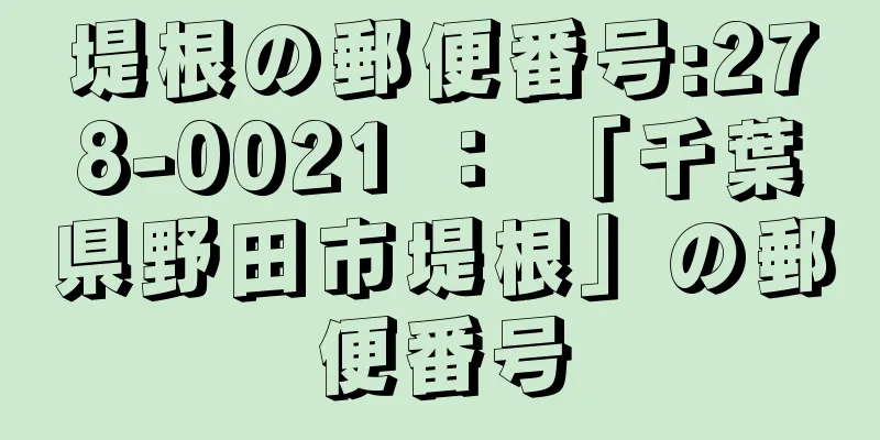 堤根の郵便番号:278-0021 ： 「千葉県野田市堤根」の郵便番号