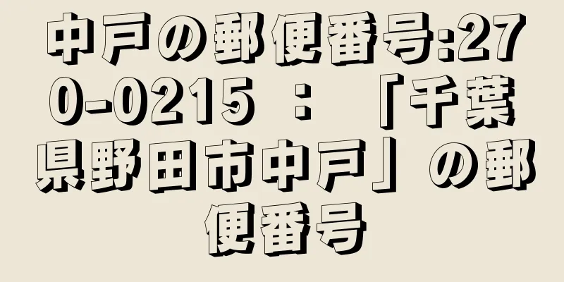 中戸の郵便番号:270-0215 ： 「千葉県野田市中戸」の郵便番号