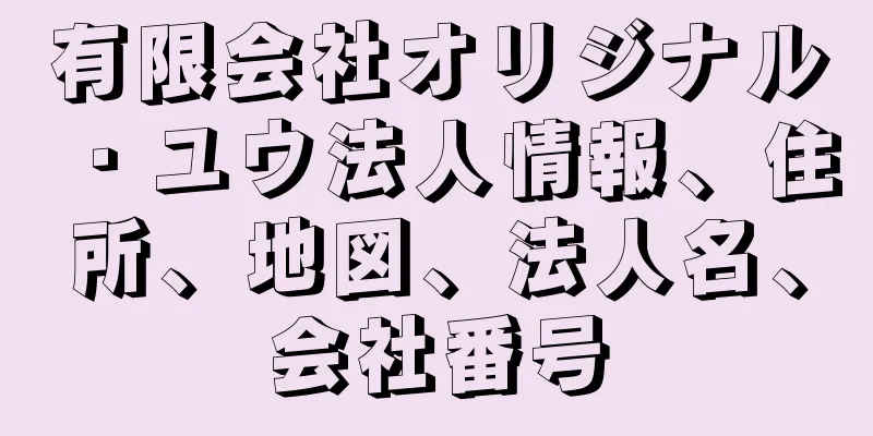 有限会社オリジナル・ユウ法人情報、住所、地図、法人名、会社番号