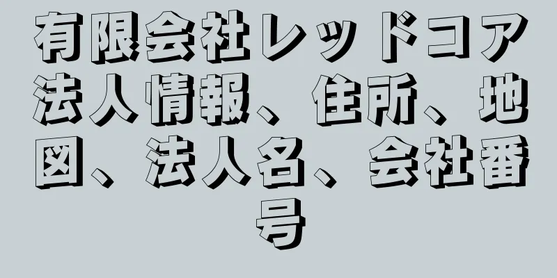 有限会社レッドコア法人情報、住所、地図、法人名、会社番号