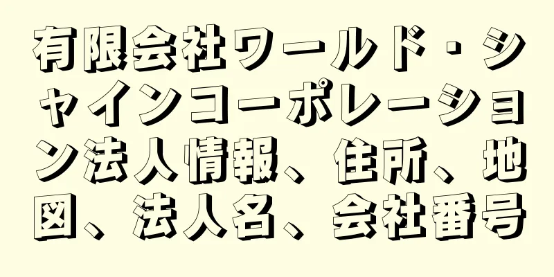 有限会社ワールド・シャインコーポレーション法人情報、住所、地図、法人名、会社番号