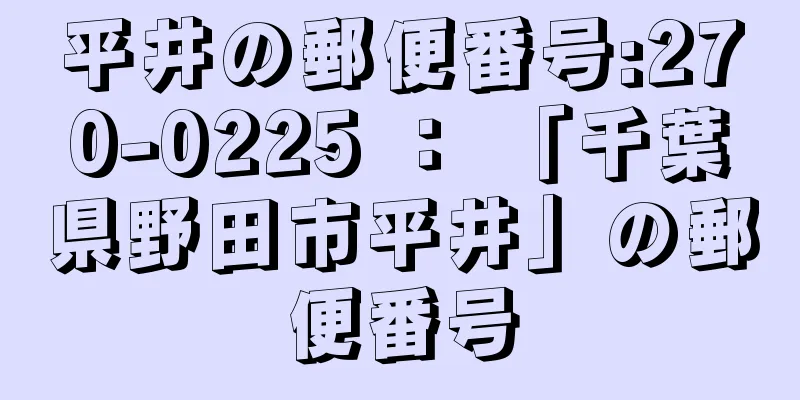 平井の郵便番号:270-0225 ： 「千葉県野田市平井」の郵便番号