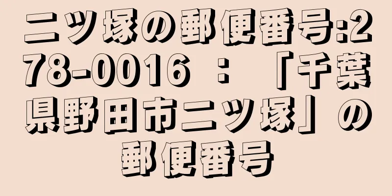 二ツ塚の郵便番号:278-0016 ： 「千葉県野田市二ツ塚」の郵便番号