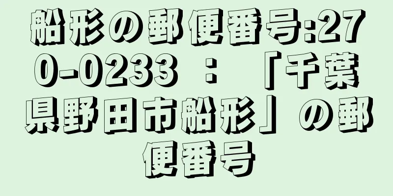 船形の郵便番号:270-0233 ： 「千葉県野田市船形」の郵便番号