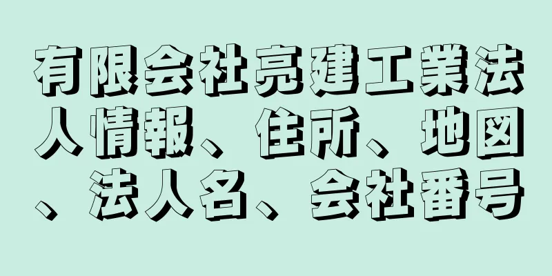 有限会社亮建工業法人情報、住所、地図、法人名、会社番号