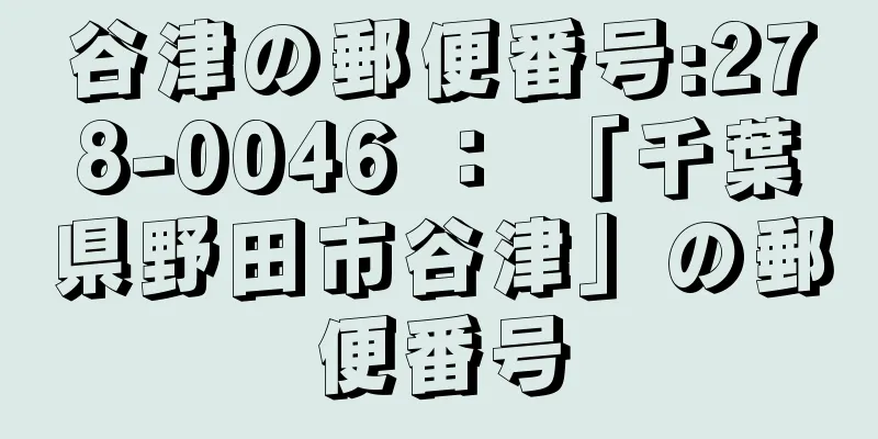 谷津の郵便番号:278-0046 ： 「千葉県野田市谷津」の郵便番号