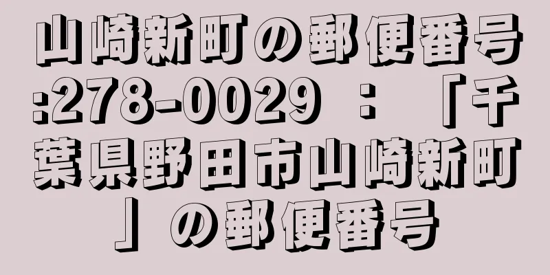 山崎新町の郵便番号:278-0029 ： 「千葉県野田市山崎新町」の郵便番号