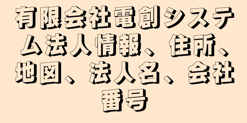 有限会社電創システム法人情報、住所、地図、法人名、会社番号