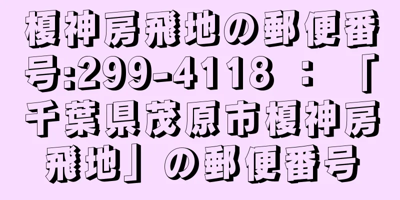 榎神房飛地の郵便番号:299-4118 ： 「千葉県茂原市榎神房飛地」の郵便番号