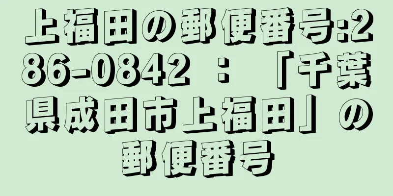 上福田の郵便番号:286-0842 ： 「千葉県成田市上福田」の郵便番号