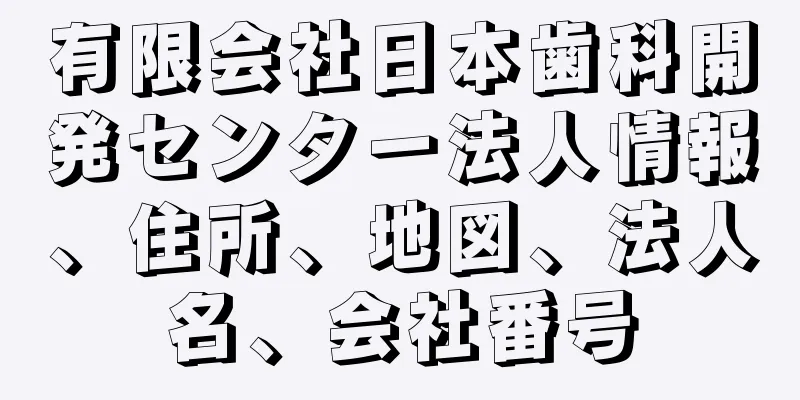 有限会社日本歯科開発センター法人情報、住所、地図、法人名、会社番号