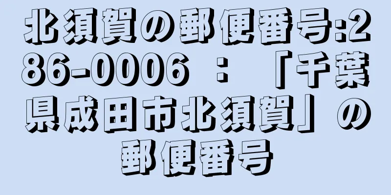 北須賀の郵便番号:286-0006 ： 「千葉県成田市北須賀」の郵便番号