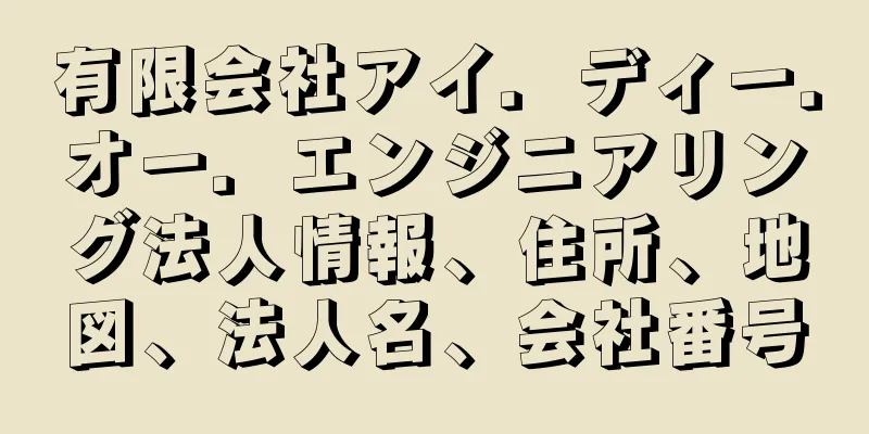 有限会社アイ．ディー．オー．エンジニアリング法人情報、住所、地図、法人名、会社番号