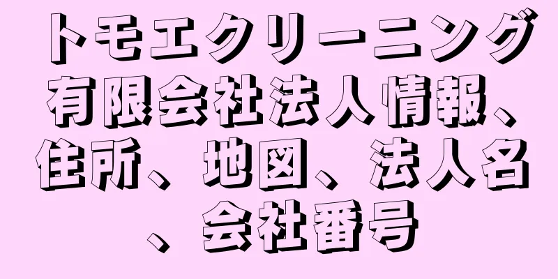 トモエクリーニング有限会社法人情報、住所、地図、法人名、会社番号