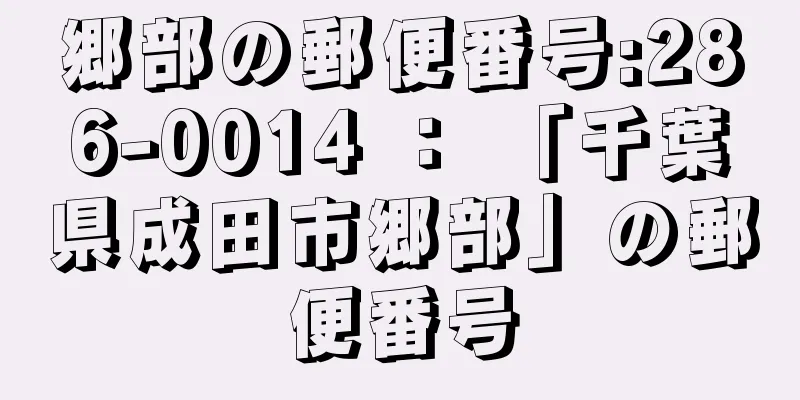 郷部の郵便番号:286-0014 ： 「千葉県成田市郷部」の郵便番号