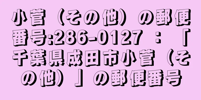 小菅（その他）の郵便番号:286-0127 ： 「千葉県成田市小菅（その他）」の郵便番号