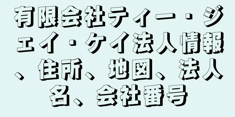 有限会社ティー・ジェイ・ケイ法人情報、住所、地図、法人名、会社番号