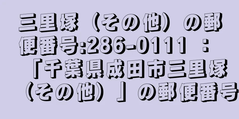 三里塚（その他）の郵便番号:286-0111 ： 「千葉県成田市三里塚（その他）」の郵便番号