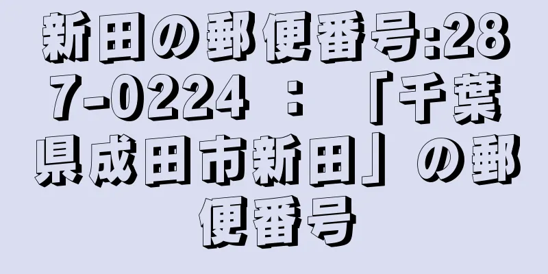 新田の郵便番号:287-0224 ： 「千葉県成田市新田」の郵便番号