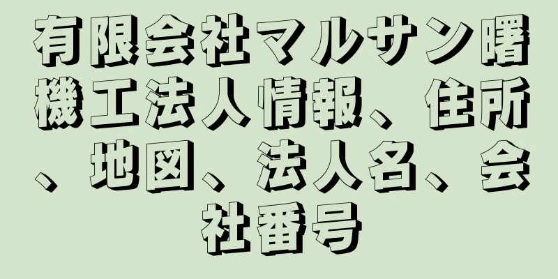 有限会社マルサン曙機工法人情報、住所、地図、法人名、会社番号