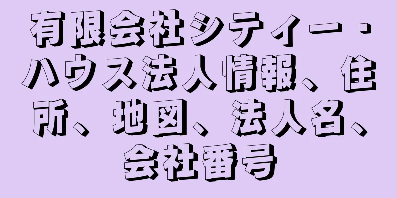 有限会社シティー・ハウス法人情報、住所、地図、法人名、会社番号