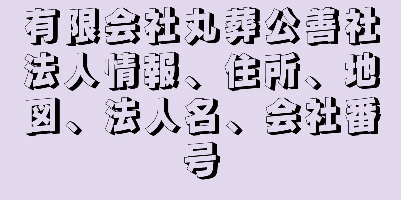 有限会社丸葬公善社法人情報、住所、地図、法人名、会社番号