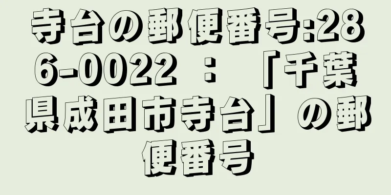 寺台の郵便番号:286-0022 ： 「千葉県成田市寺台」の郵便番号