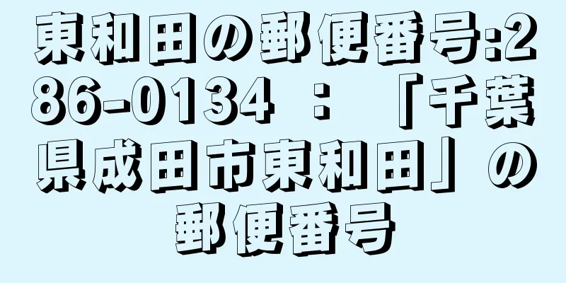 東和田の郵便番号:286-0134 ： 「千葉県成田市東和田」の郵便番号