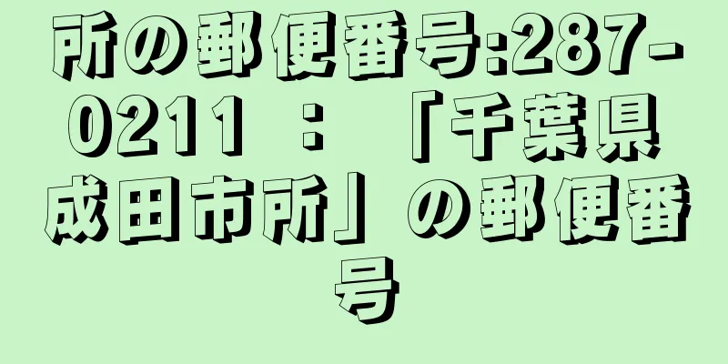 所の郵便番号:287-0211 ： 「千葉県成田市所」の郵便番号