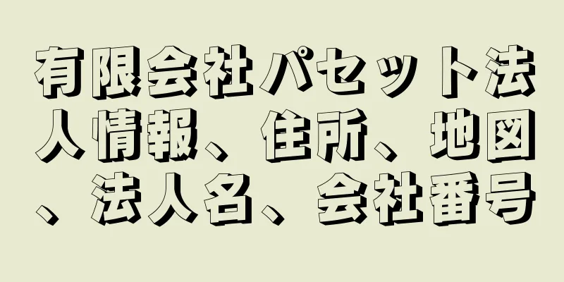 有限会社パセット法人情報、住所、地図、法人名、会社番号