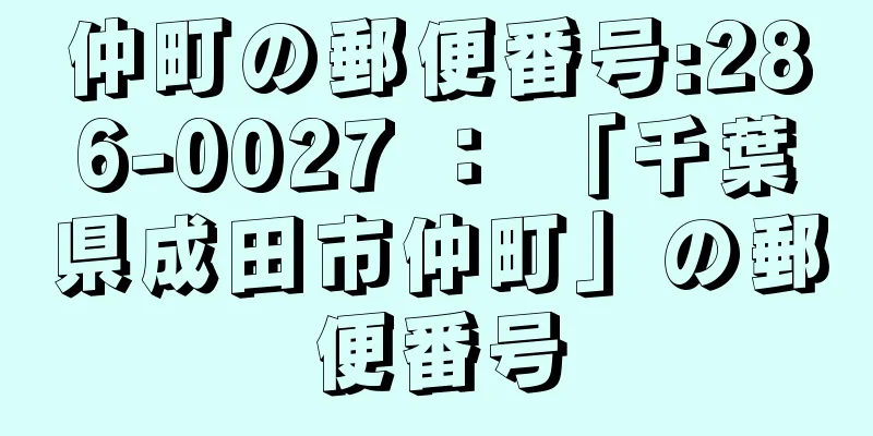 仲町の郵便番号:286-0027 ： 「千葉県成田市仲町」の郵便番号