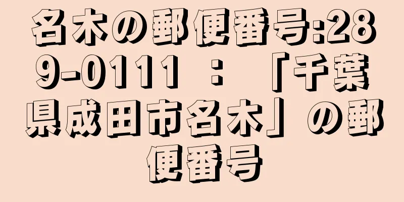 名木の郵便番号:289-0111 ： 「千葉県成田市名木」の郵便番号