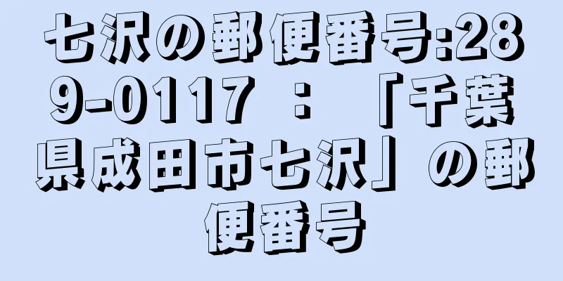 七沢の郵便番号:289-0117 ： 「千葉県成田市七沢」の郵便番号