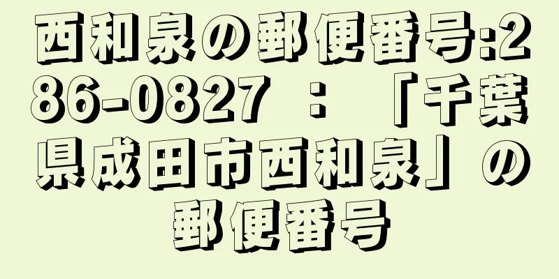 西和泉の郵便番号:286-0827 ： 「千葉県成田市西和泉」の郵便番号