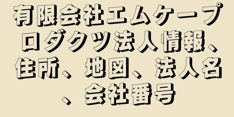 有限会社エムケープロダクツ法人情報、住所、地図、法人名、会社番号