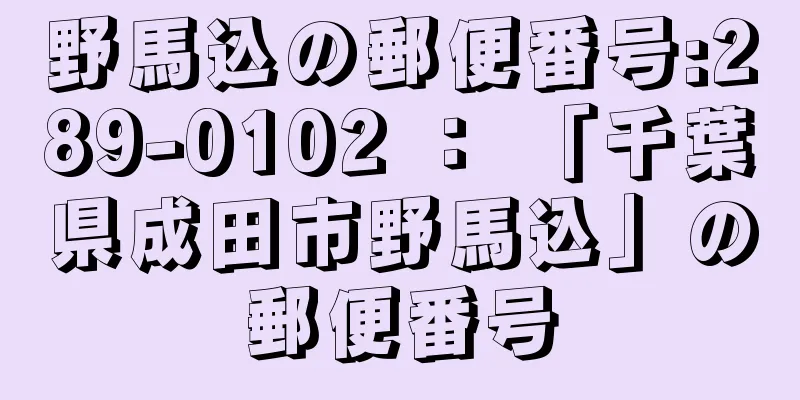 野馬込の郵便番号:289-0102 ： 「千葉県成田市野馬込」の郵便番号