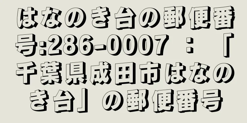 はなのき台の郵便番号:286-0007 ： 「千葉県成田市はなのき台」の郵便番号