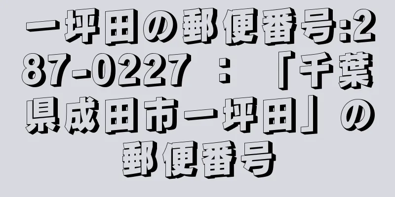 一坪田の郵便番号:287-0227 ： 「千葉県成田市一坪田」の郵便番号