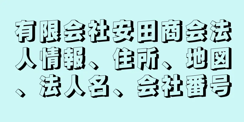 有限会社安田商会法人情報、住所、地図、法人名、会社番号