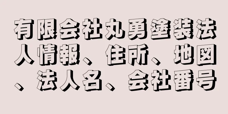 有限会社丸勇塗装法人情報、住所、地図、法人名、会社番号