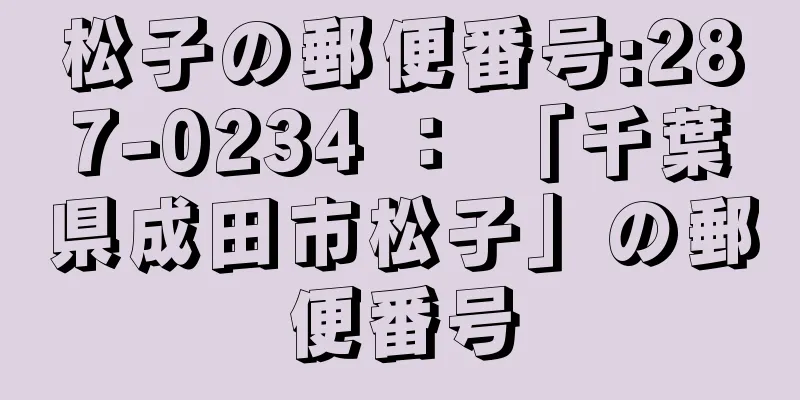 松子の郵便番号:287-0234 ： 「千葉県成田市松子」の郵便番号