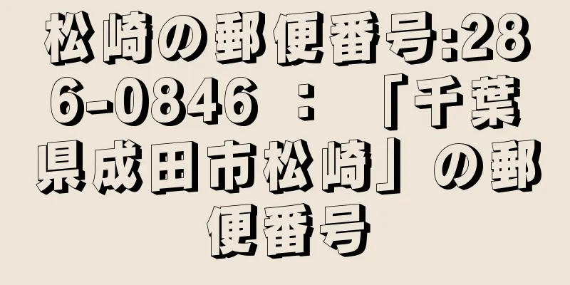 松崎の郵便番号:286-0846 ： 「千葉県成田市松崎」の郵便番号