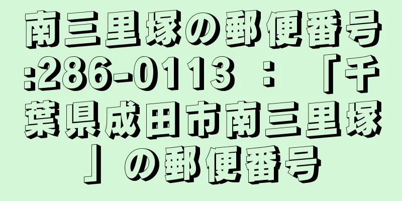 南三里塚の郵便番号:286-0113 ： 「千葉県成田市南三里塚」の郵便番号