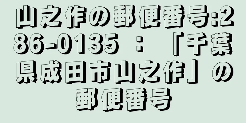 山之作の郵便番号:286-0135 ： 「千葉県成田市山之作」の郵便番号